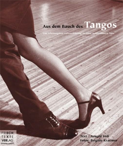 Brigitte Kraemer Aus dem Bauch des Tangos: Eine schonungslose Liebeserklärung an einen weltberühmten Tanz