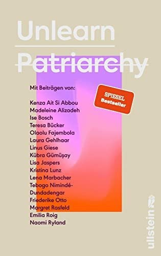 Rasfeld, Margret Unlearn Patriarchy: Mit Beiträgen von Madeleine Alizadeh, Teresa Bücker, Kübra Gümüşay, Emilia Roig, Kristina Lunz u.v.a. | Feministische Impulse für Wege aus dem Patriarchat