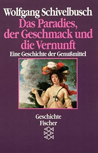 Schivelbusch, Wolfgang Das Paradies, der Geschmack und die Vernunft: Eine Geschichte der Genußmittel