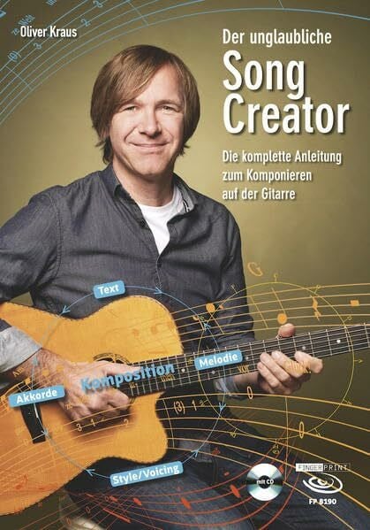 Oliver Kraus Der unglaubliche Song Creator: Die komplette Anleitung zum Komponieren auf der Gitarre