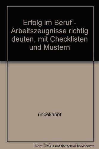unbekannt: Erfolg im Beruf - Arbeitszeugnisse richtig deuten, mit Checklisten und Mustern