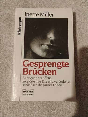 Miller, Inette Gesprengte Brücken es begann als Affaäe, zerstörte ihre Ehe und veränderte schliesslich ihr ganzes L (Erfahrungen. Bastei Lübbe Taschenbücher)