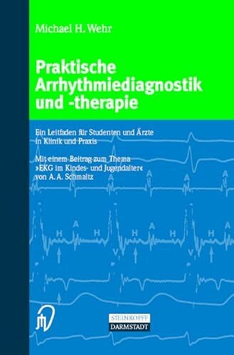 Wehr, Michael Praktische Arrhythmiediagnostik und -therapie. Ein Leitfaden für Studenten und Ärzte in Klinik und Praxis: Ein Leitfaden Fa1/4r Studenten Und A'rzte in Klinik Und Praxis