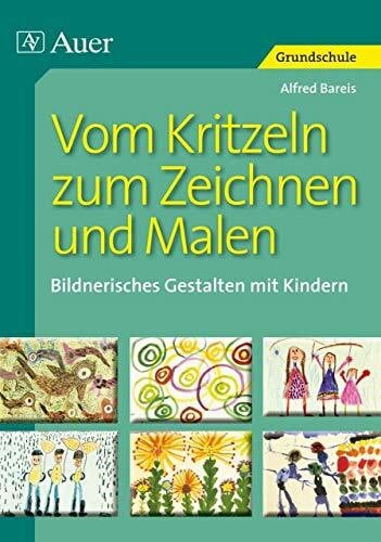 Bareis, Alfred Vom Kritzeln zum Zeichnen und Malen: Bildnerisches Gestalten mit Kindern (1. Klasse/Vorschule)
