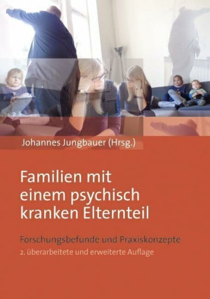Jungbauer, Johannes Familien mit einem psychisch kranken Elternteil: Forschungsbefunde und Praxiskonzepte