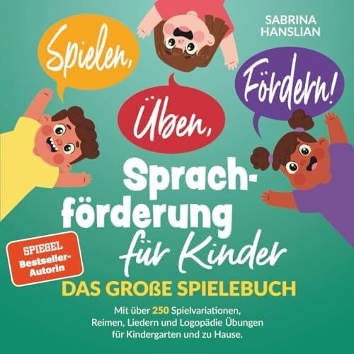 Hanslian, Sabrina Spielen, Üben, Fördern! Sprachförderung für Kinder: Das große Spielebuch mit über 250 Spielvariationen, Reimen, Liedern und Logopädie Übungen für Kindergarten und zu Hause.