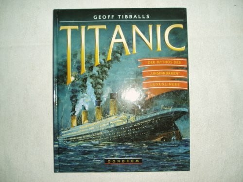 Tibballs, Geoff Titanic. Der Mythos des 'unsinkbaren' Luxusliners