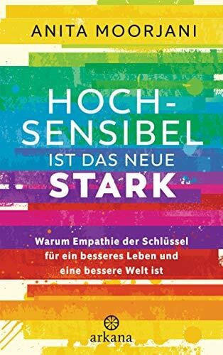 Liebl, Elisabeth Hochsensibel ist das neue Stark: Warum Empathie der Schlüssel für ein besseres Leben und eine bessere Welt ist - Mit gezielten Energieübungen für Beruf und Alltag