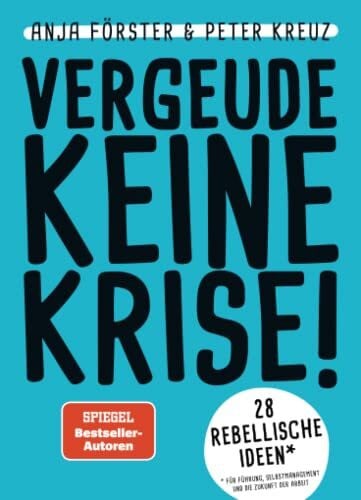 Kreuz, Peter VERGEUDE KEINE KRISE!: 28 rebellische Ideen für Führung, Selbstmanagement und die Zukunft der Arbeit