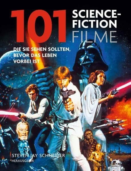 Schneider, Steven J 101 Science Fiction Filme: Die Sie sehen sollten, bevor das Leben vorbei ist. Ausgewählt und vorgestellt von 33 internationalen Filmkritikern