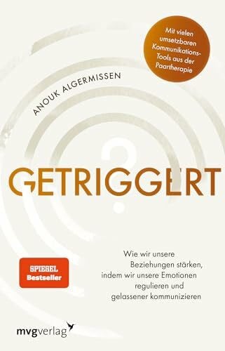 Algermissen, Anouk Getriggert?: Wie wir unsere Beziehungen stärken, indem wir unsere Emotionen regulieren und gelassener kommunizieren. Kommunikations-Tools aus der Paartherapie (SPIEGEL-BESTSELLER)