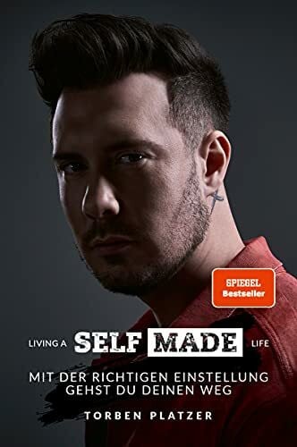 Platzer, Torben LIVING A SELFMADE LIFE: Mit der richtigen Einstellung gehst du deinen Weg. Wie der Glaube an dich selbst und die konsequente Umsetzung von Ideen dich langfristig erfolgreich OUTSIDE THE BOX macht