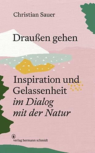 Christian Sauer Draußen gehen: Inspiration und Gelassenheit im Dialog mit der Natur