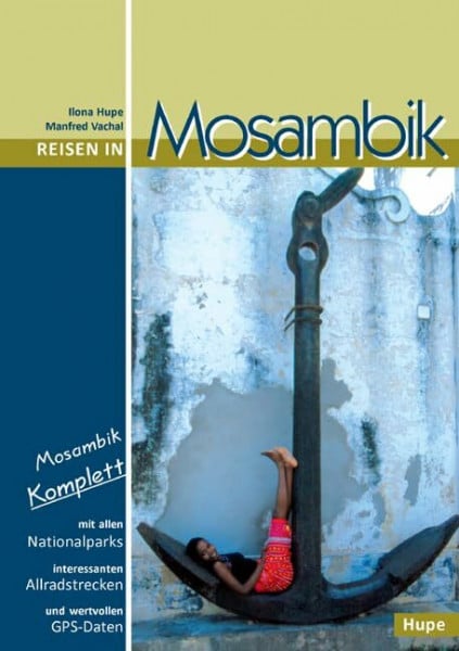 Hupe, Ilona Reisen in Mosambik: Mosambik komplett - alle Nationalparks, interessante Allradstrecken, wertvolle GPS-Daten. Ein Reisebegleiter für Natur und Abenteuer