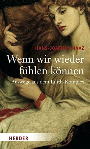 Maaz, Hans-Joachim Wenn wir wieder fühlen können: Auswege aus dem Lilith-Komplex