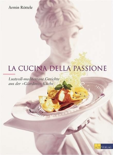 Röttele, Armin La cucina della passione: Lustvoll-mediterrane Gerichte aus der 'Giardino'-Küche