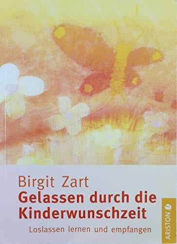 Zart, Birgit Gelassen durch die Kinderwunschzeit: Loslassen lernen und empfangen