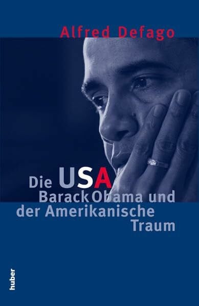 Defago, Alfred Die USA, Barack Obama und der Amerikanische Traum: Streiflichter auf eine Nation im Umbruch