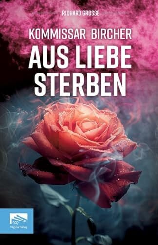 Grosse, Richard Kommissar Bircher – Aus Liebe sterben: Berlin 1996. Die digitale Romantik beginnt - und drei Männer sterben. Kommissar Bircher ermittelt im Schatten ... Kommissar Bircher ermittelt)