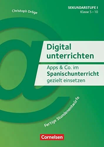 Dröge, Christoph Digital unterrichten - Klasse 5-10: Apps & Co. im Spanischunterricht gezielt einsetzen - Fertige Stundenentwürfe - Kopiervorlagen