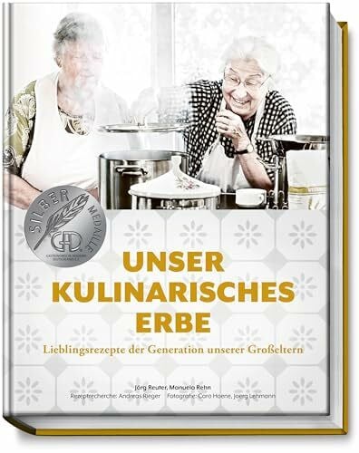 Caro Hoene Unser kulinarisches Erbe: Lieblingsrezepte der Generation unserer Großeltern - mit 94 besonders emotional verwurzelten Gerichten - regional - saisonal – traditionell