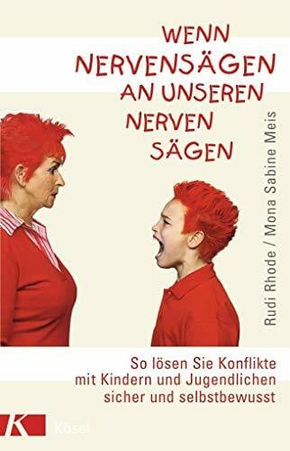 Meis, Mona Sabine Wenn Nervensägen an unseren Nerven sägen: So lösen Sie Konflikte mit Kindern und Jugendlichen sicher und selbstbewusst