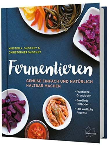 Kirsten K. Shockey Fermentieren: Gemüse einfach und natürlich haltbar machen. 140 Rezepte zu Sauerkraut, Pickles, Kimchi, Kombucha. Gesunde, probiotische Lebensmittel.: ... Bewährte Methoden. 140 köstliche Rezepte