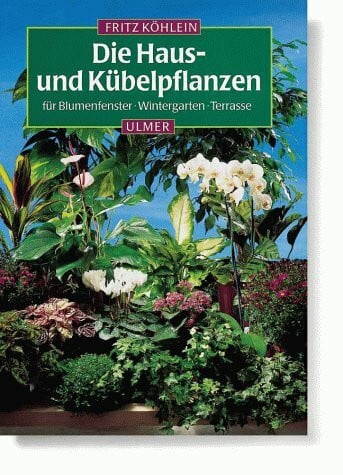 Köhlein, Fritz Die Haus- und Kübelpflanzen für Blumenfenster, Wintergarten, Terrasse
