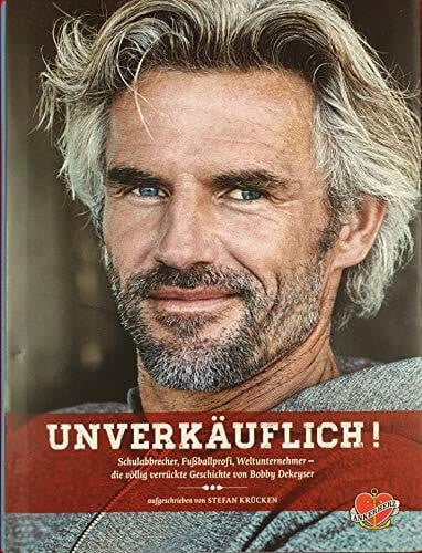 Krücken, Stefan Unverkäuflich!: Schulabbrecher, Fußballprofi, Weltunternehmer - die völlig verrückte Geschichte von Bobby Dekeyser