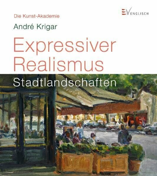 Krigar, André Expressiver Realismus: Stadtlandchaften (Die Kunst-Akademie)