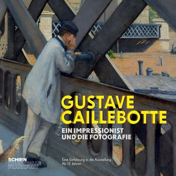 Schirn Kunsthalle Frankfurt Gustave Caillebotte. Ein Impressionist und die Fotografie: Eine Einführung in die Ausstellung - ab 12 Jahren (Begleithefte: Schirn Kunsthalle)
