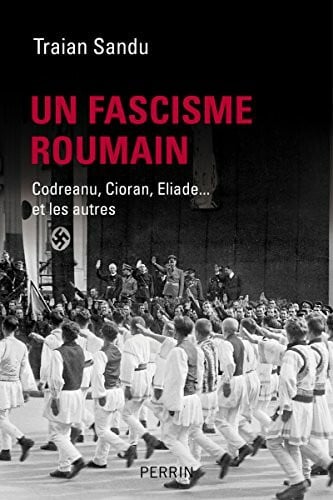 Sandu, Traian Un fascisme roumain: Codreanu, Cioran, Eliade... et les autres