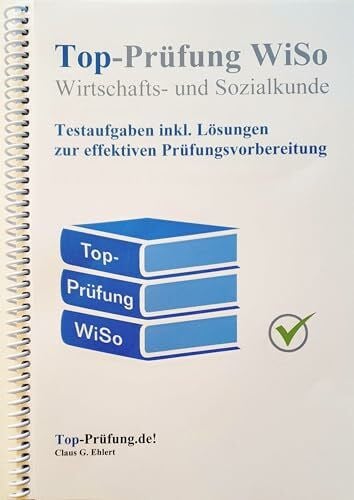 Ehlert, Claus-Günter Top Prüfung Wirtschafts- und Sozialkunde - Testaufgaben für die Abschlussprüfung: Aufgaben inkl. Lösungen für eine effektive Prüfungsvorbereitung auf die IHK Prüfung