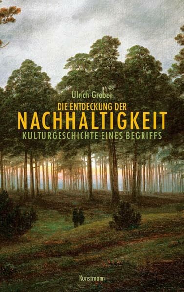 Grober, Ulrich Die Entdeckung der Nachhaltigkeit: Kulturgeschichte eines Begriffs