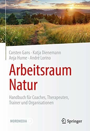 Lorino, André Arbeitsraum Natur: Handbuch für Coaches, Therapeuten, Trainer und Organisationen