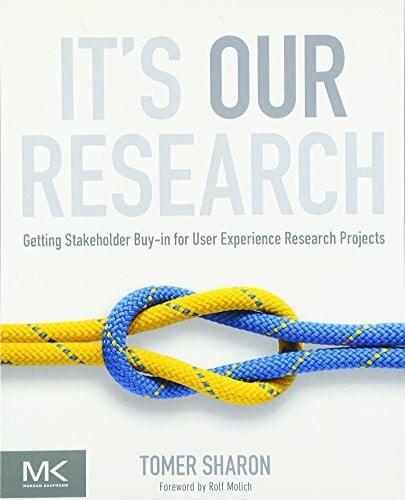 Sharon, Tomer It's Our Research: Getting Stakeholder Buy-in for User Experience Research Projects