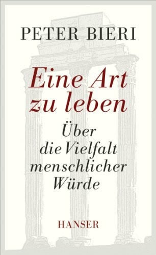 Bieri, Peter Eine Art zu leben: Über die Vielfalt menschlicher Würde