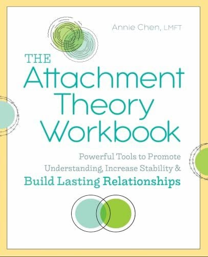 Chen, Annie The Attachment Theory Workbook: Powerful Tools to Promote Understanding, Increase Stability, and Build Lasting Relationships (Attachment Theory in Practice)