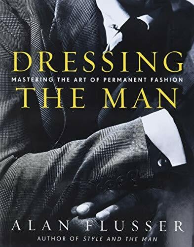 Flusser, Alan Dressing the Man: Mastering the Art of Permanent Fashion