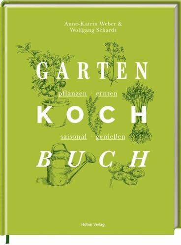Schardt, Wolfgang Das Gartenkochbuch: pflanzen - ernten - saisonal genießen: Über 70 inspirierende Rezepte für die eigene Ernte