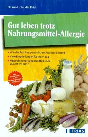 Thiel, Claudia Gut leben trotz Nahrungsmittel-Allergie: Wie der Arzt Ihre persönlichen Auslöser erkennt. Viele Empfehlungen für jeden Tag. Mit praktischer Lebensmittelkunde: Was ist wo drin?