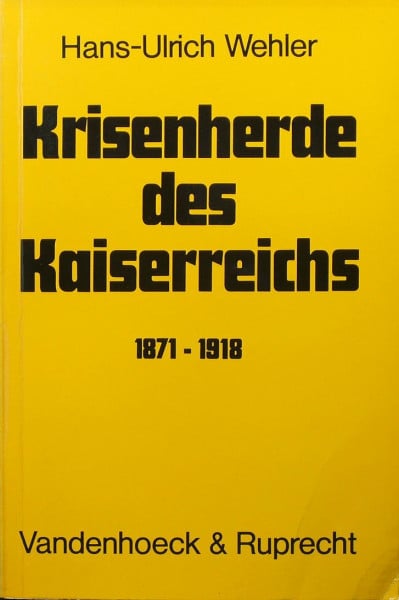 Wehler, Prof. Dr. Hans-Ulrich Krisenherde des Kaiserreichs 1871–1918: Studien zur deutschen Sozial- und Verfassungsgeschichte