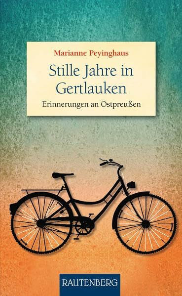 Peyinghaus, Marianne Stille Jahre in Gertlauken: Erinnerungen an Ostpreußen (Rautenberg - Erzählungen/Anthologien)