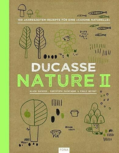 Ducasse, Alain Nature II: 150 Jahreszeiten-Rezepte für eine 'cuisine naturell'
