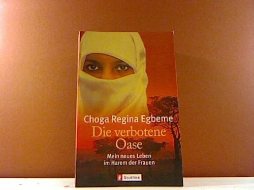 Egbeme, Choga Regina Die verbotene Oase: Mein neues Leben im Harem der Frauen