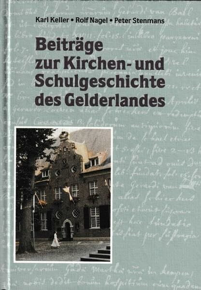 Keller, Karl Beiträge zur Kirchen- und Schulgeschichte des Gelderlandes (Veröffentlichungen des Historischen Vereins für Geldern und Umgegend)