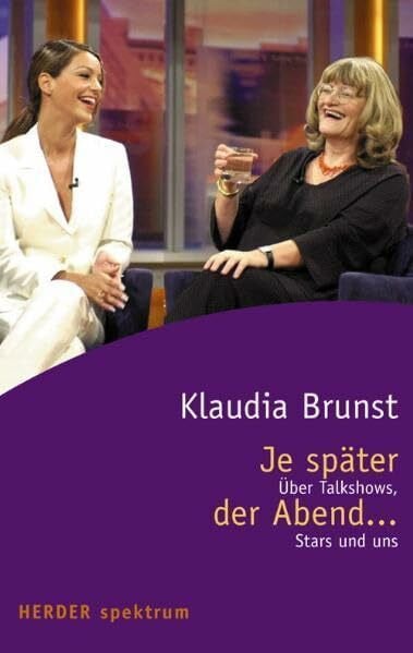 Brunst, Klaudia Je später der Abend...: Über Talkshows, Stars und uns (Herder Spektrum)