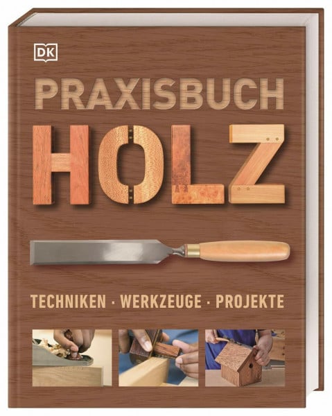 DK Verlag Praxisbuch Holz: Techniken – Werkzeuge – Projekte. Mit über 25 kreativen Ideen aus Holz lassen sich verschiedene Projekte Schritt für Schritt ausführlich erklären