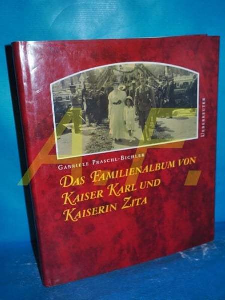 Praschl-Bichler, Gabriele Das Familienalbum von Kaiser Karl und Kaiserin Zita