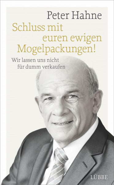 Hahne, Peter Schluss mit euren ewigen Mogelpackungen!: Wir lassen uns nicht für dumm verkaufen
